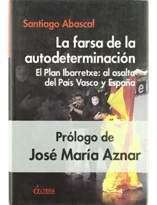 La farsa de la autodeterminación. El Plan Ibarretxe: al asalto del País vasco y España. Autor: Santiago Abascal